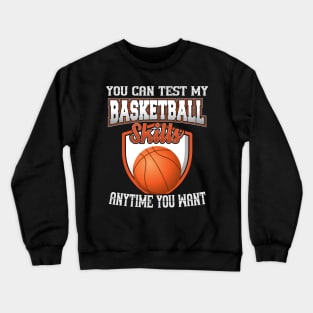 You Can Test My Basketball Skills Anytime You Want Crewneck Sweatshirt
